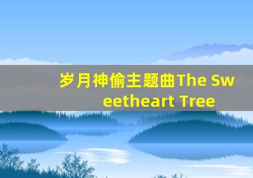 岁月神偷主题曲The Sweetheart Tree